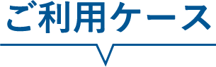 ご利用ケース