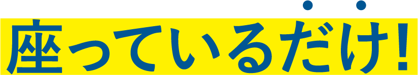 座っているだけ!