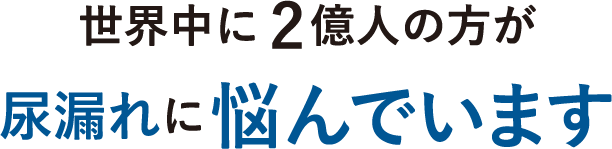 世界中に2億人の方が尿漏れに悩んでいます